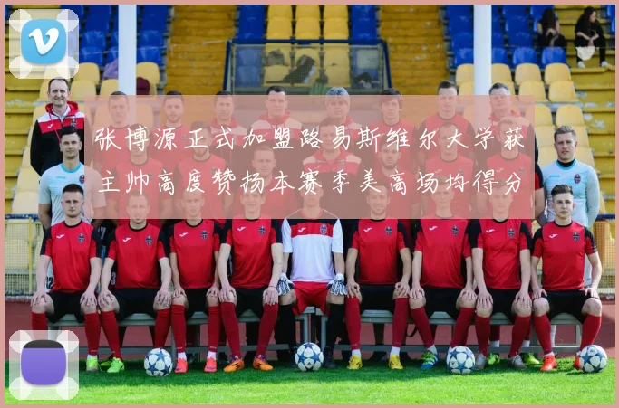 张博源正式加盟路易斯维尔大学获主帅高度赞扬本赛季美高场均得分达到202分